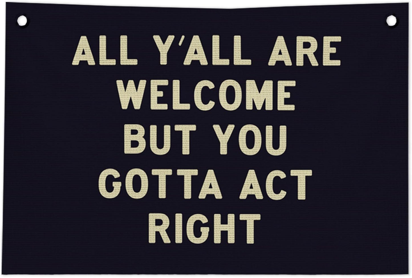 Funny Welcome All Y'all Are Welcome But You Gotta Act Right Wall Decor, Funny Hanging Canvas Banner Flag Wall Art Decor for Home Bedroom Living Room Office, 20x30 in