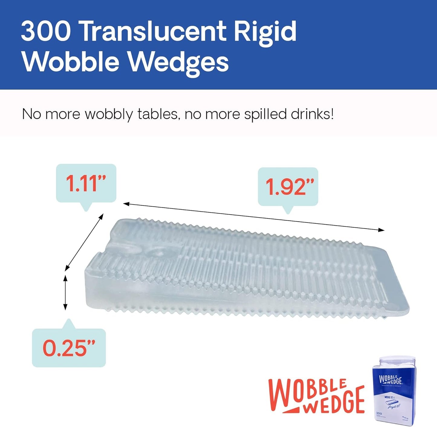 The Original Wobble Wedge Rigid Plastic Shims-MADE IN USA- Heavy-Duty Leveling Wedges for Furniture, Tables, Toilets, Home Improvement & Work Projects-Transparent Plastic Shim, Leveling Feet, 300 Pack